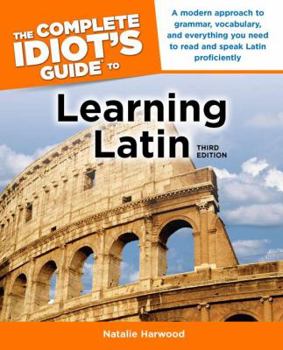 Paperback The Complete Idiot's Guide to Learning Latin, 3rd Edition: A Modern Approach to Grammar, Vocabulary, and Everything You Need to Read and Sp Book