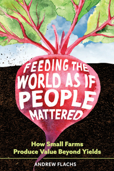 Paperback Feeding the World as If People Mattered: How Small Farms Produce Value Beyond Yields Book