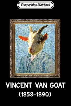 Composition Notebook: Funny Vincent Van Gogh Gift Art History Animal Lover Goat  Journal/Notebook Blank Lined Ruled 6x9 100 Pages