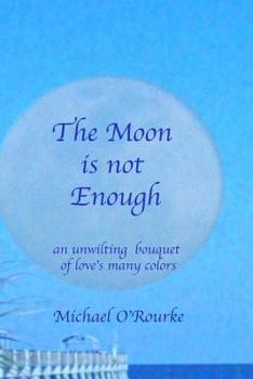 Paperback The Moon is not Enough: an unwilting bouquet of love's many colors Book