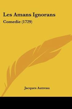 Paperback Les Amans Ignorans: Comedie (1729) Book