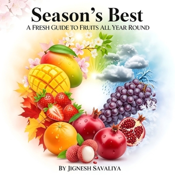 Season's Best: A Fresh Guide to Fruits All Year Round