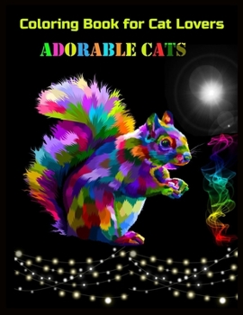 Coloring Book for Cat Lovers ADORABLE CATS: Stress Relieving Designs