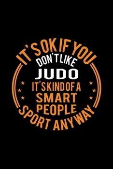 It's Okay If You Don't Like Judo It's Kind Of A Smart People Sport Anyway: Lined Journal, 120 Pages, 6x9 Sizes, Funny Judo Notebook Gift For Judo Player