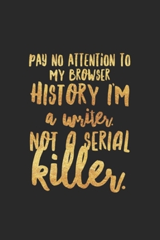 Paperback Pay No Attention To My Browsing History I'm A Writer Not A Serial Killer: Lined Notebook Journal To Write In Book