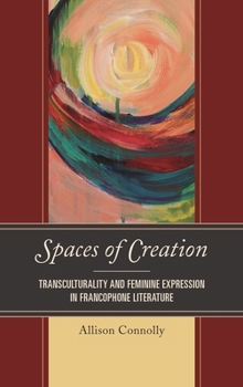 Paperback Spaces of Creation: Transculturality and Feminine Expression in Francophone Literature Book