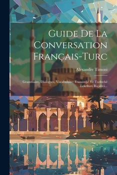 Paperback Guide De La Conversation Français-turc: Grammaire, Dialogues, Vocabulaire: Fransizdjè Vè Turktchè Tekellum Riçalèci... [French] Book