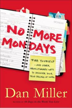 Hardcover No More Mondays: Fire Yourself: And Other Revolutionary Ways to Discover Your True Calling at Work Book