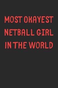 Most Okayest Netball Girl In The World: Lined Journal, 120 Pages, 6 x 9, Funny Netball Gift Idea, Black Matte Finish (Most Okayest Netball Girl In The World Journal)