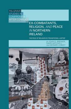 Paperback Ex-Combatants, Religion, and Peace in Northern Ireland: The Role of Religion in Transitional Justice Book