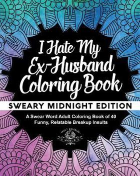 Paperback I Hate My Ex-Husband Coloring Book: Sweary Midnight Edition - A Swear Word Adult Coloring Book of 40 Funny, Relatable Breakup Insults Book