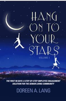 Hang on to Your Stars: The First 90 Days: A Step-By-Step Employee Engagement Solution for the Senior Living Community