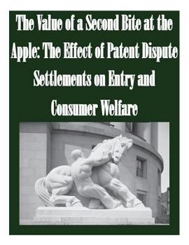 Paperback The Value of a Second Bite at the Apple: The Effect of Patent Dispute Settlements on Entry and Consumer Welfare Book