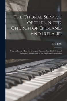 Paperback The Choral Service of the United Church of England and Ireland: Being an Enquiry Into the Liturgical System of the Cathedral and Collegiate Foundation Book