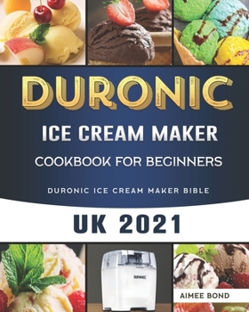 Paperback Duronic Ice Cream Maker Cookbook For Beginners: Duronic Ice Cream Maker Bible UK 2021 Book