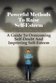 Paperback Powerful Methods To Raise Self-Esteem: A Guide To Overcoming Self-Doubt And Improving Self-Esteem: How To Build Inner Strength Book