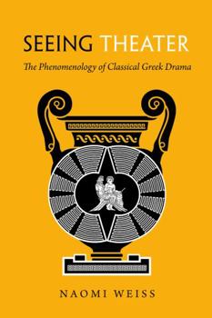 Hardcover Seeing Theater: The Phenomenology of Classical Greek Drama Book