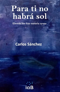 Paperback Para ti no habrá sol: Ebetchi'ibo kaa taataria ayune [Spanish] Book