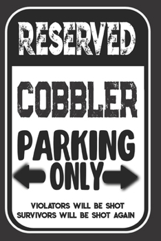 Reserved Cobbler Parking Only. Violators Will Be Shot. Survivors Will Be Shot Again: Blank Lined Notebook | Thank You Gift For Cobbler