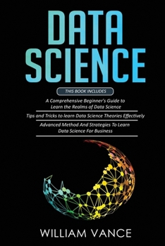 Paperback Data Science: 3 Book in 1 - Beginner's Guide to Learn the Realms Of Data Science + Tips and Tricks to Learn The Theories Effectively Book