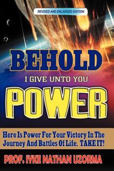 Paperback Behold I Give Unto You Power: Revised and Enlarged Edition Book