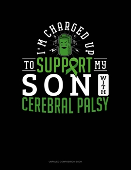 I'm Charged Up To Support My Son With Cerebral Palsy: Unruled Composition Book