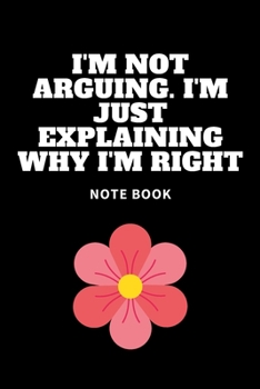 I'm Not Arguing. I'm Just Explaining Why I'm Right: Journal - Pink Diary, Planner, Gratitude, Writing, Travel, Goal, Bullet Notebook - 6x9 120 pages