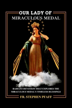 Paperback Our Lady of Miraculous Medal: Radiant Devotion that Explores the Miraculous Medal's Timeless Blessings Book