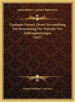 Cardanus Formel, Deren Verwandlung Zur Berechnung Der Wurzeln Von Zahlengleichungen