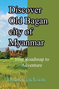 Paperback Discover Old Bagan city of Myanmar: Your Roadmap to Adventure Book