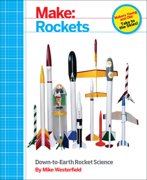 Paperback Make: Rockets: Down-To-Earth Rocket Science Book