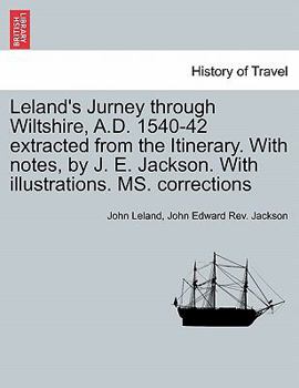 Paperback Leland's Jurney Through Wiltshire, A.D. 1540-42 Extracted from the Itinerary. with Notes, by J. E. Jackson. with Illustrations. Ms. Corrections Book