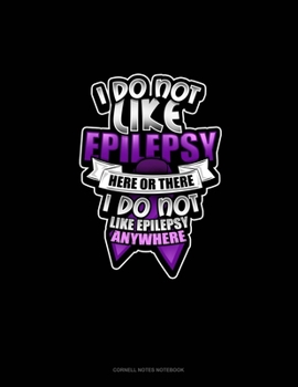I Do Not Like Epilepsy Here Or There I Do Not Like Epilepsy Anywhere: Cornell Notes Notebook