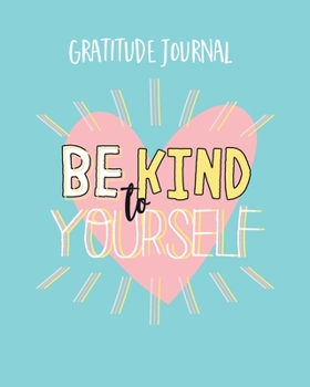 Paperback Gratitude Journal: Kid's Gratitude Journal. Be Kind To Yourself. Journal To Write In Everyday Good Things For Greater Happiness 365 Days Book