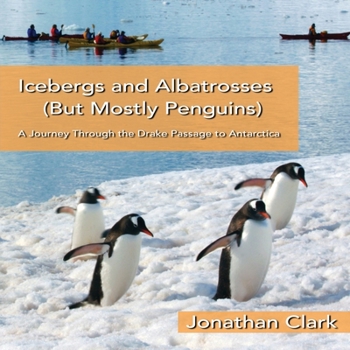 Paperback Icebergs and Albatrosses (But Mostly Penguins): A Journey Through the Drake Passage to Antarctica Book