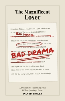 The Magnificent Loser: A Dramatist's Reckoning with William Jennings Bryan