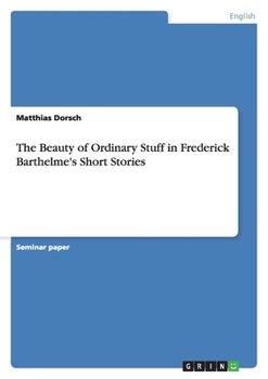 Paperback The Beauty of Ordinary Stuff in Frederick Barthelme's Short Stories Book