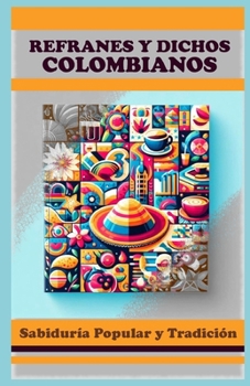 Refranes y Dichos Colombianos: Sabiduría Popular y Tradición (Spanish Edition)
