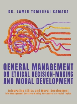 Hardcover General Management On Ethical Decision-Making and Moral Development: Integrating Ethics and Moral Development into Management Decision-Making Processe Book