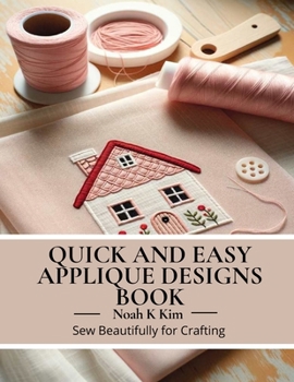 Paperback Quick and Easy Applique Designs Book: Sew Beautifully for Crafting Book