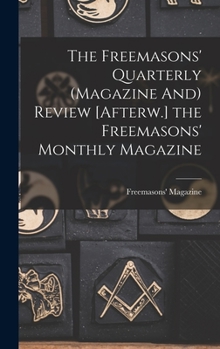 Hardcover The Freemasons' Quarterly (Magazine And) Review [Afterw.] the Freemasons' Monthly Magazine Book