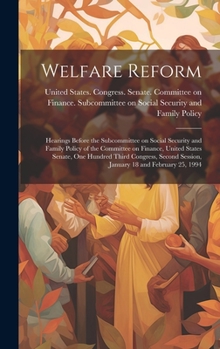 Welfare Reform: Hearings Before the Subcommittee on Social Security and Family Policy of the Committee on Finance, United States Senate, One Hundred ... Session, January 18 and February 25, 1994