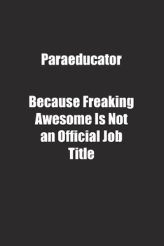 Paperback Paraeducator Because Freaking Awesome Is Not an Official Job Title.: Lined notebook Book