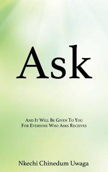 Paperback Ask: And It Will Be Given To You For Everyone Who Asks Receives Book