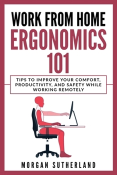 Paperback Work from Home Ergonomics 101: Tips to Improve Your Comfort, Productivity, and Safety While Working Remotely Book