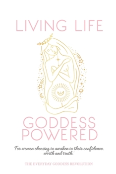 Paperback Living Life Goddess Powered: For every women who is choosing to awaken their confidence, worth and truth. Book