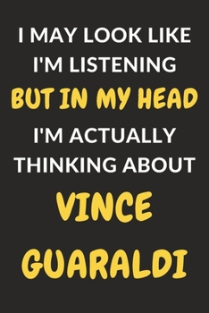 I May Look Like I'm Listening But In My Head I'm Actually Thinking About Vince Guaraldi: Vince Guaraldi Journal Notebook to Write Down Things, Take ... or Keep Track of Habits (6" x 9" - 120 Pages)