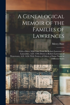 Paperback A Genealogical Memoir of the Families of Lawrences: With a Direct Male Line From Sir Robert Lawrence of Lancashire, A.D. 1190; Down to Robert Lawrence Book