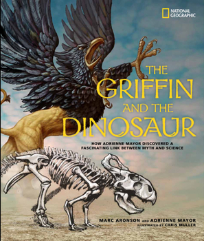 Hardcover The Griffin and the Dinosaur: How Adrienne Mayor Discovered a Fascinating Link Between Myth and Science Book