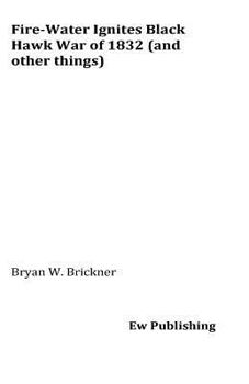 Paperback Fire-Water Ignites Black Hawk War of 1832 (and other things) Book